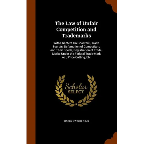 The Law of Unfair Competition and Trademarks: With Chapters On Good-Will, Trade Secrets, Defamation of Competitors and Their Goods, Registration of Tr - Hardcover