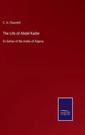 The Life of Abdel Kader: Ex-Sultan of the Arabs of Algeria - Hardcover