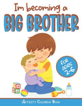 I'm becoming a Big Brother Activity Coloring Book: New Baby Book For Older Siblings, Workbook for Boys, Toddlers - Paperback