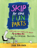 Skip to the Fun Parts: Cartoons and Complaints about the Creative Process - Paperback