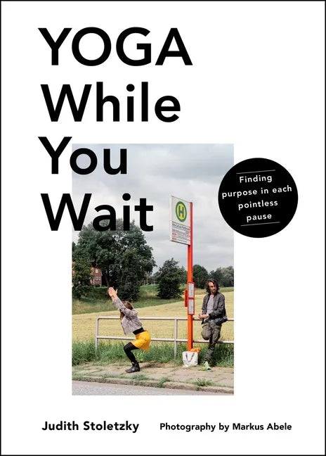 Yoga While You Wait: Finding Purpose in Each Pointless Pause - Hardcover