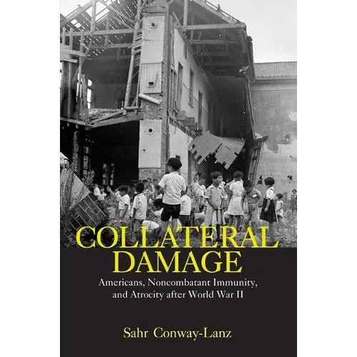 Collateral Damage: Americans, Noncombatant Immunity, and Atrocity after World War II - Paperback