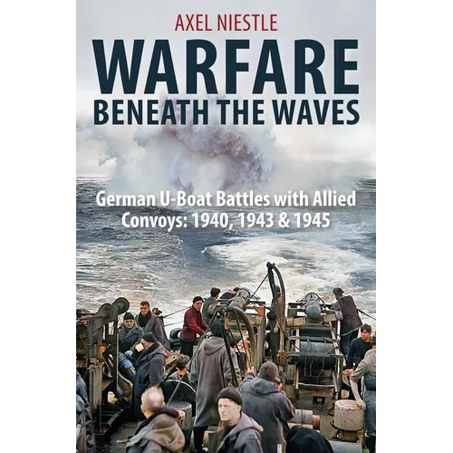 Warfare Beneath the Waves: German U-Boat Battles with Allied Convoys, 1940, 1943, and 1945 - Hardcover