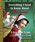 Everything I Need to Know about Christmas I Learned from a Little Golden Book - Hardcover