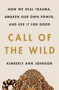 Call of the Wild: How We Heal Trauma, Awaken Our Own Power, and Use It for Good - Hardcover