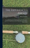 The Experienced Angler: or, Angling Improved: Imparting Many of the Aptest Ways and Choicest Experiments for the Taking Most Sorts of Fish in Pond or - Hardcover