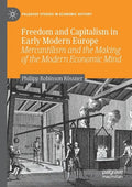Freedom and Capitalism in Early Modern Europe: Mercantilism and the Making of the Modern Economic Mind - Paperback