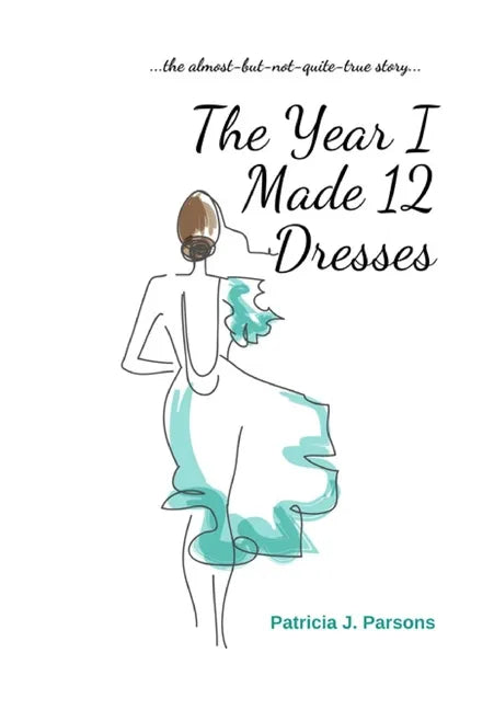 The Year I Made 12 Dresses: The Almost-But-Not-Quite-True Story - Hardcover