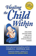 Healing the Child Within: Discovery and Recovery for Adult Children of Dysfunctional Families - Paperback
