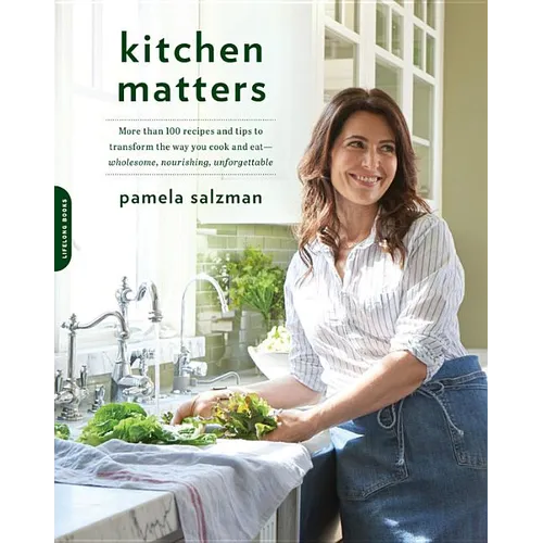 Kitchen Matters: More Than 100 Recipes and Tips to Transform the Way You Cook and Eat -- Wholesome, Nourishing, Unforgettable - Paperback