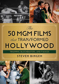 The 50 MGM Films That Transformed Hollywood: Triumphs, Blockbusters, and Fiascos - Hardcover