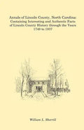 Annals of Lincoln County, North Carolina: Containing Interesting and Authentic Facts of Lincoln County History Through the Years 1749 to 1937 - Paperback