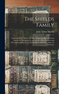 The Shields Family: Particularly the Oldest and Most Numerous Branch of That Family in Our America; an Account of the Ancestor and Descend - Hardcover