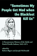 Sometimes My People Get Mad When the Blackfeet Kill Us: A Documentary History of the Salish and Pend d'Oreille Indians, 1845-1874 - Paperback