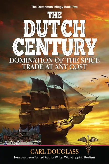 The Dutch Century: Domination of the Spice Trade at Any Cost - Paperback