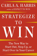Strategize to Win: The New Way to Start Out, Step Up, or Start Over in Your Career - Paperback
