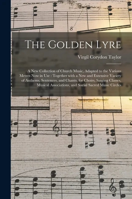 The Golden Lyre: a New Collection of Church Music, Adapted to the Various Metres Now in Use: Together With a New and Extensive Variety - Paperback