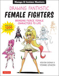 Drawing Fantastic Female Fighters: Manga & Anime Masters: Bringing Fierce Female Characters to Life (with Over 1,200 Illustrations) - Paperback