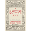 A Short and Beautiful Life: The Books, Writers and Artists Who Made the Shakespeare Head Press - Hardcover