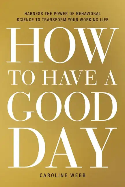 How to Have a Good Day: Harness the Power of Behavioral Science to Transform Your Working Life - Hardcover