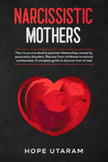 Narcissistic Mothers: How to Survive Abusive Parental Relationships Caused by Personality Disorders. Recover from Childhood Emotional Carelessness. a - Paperback