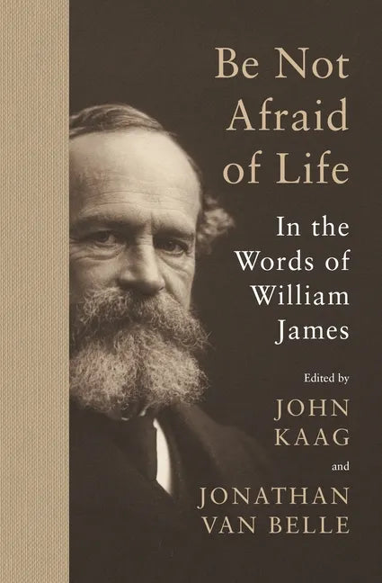 Be Not Afraid of Life: In the Words of William James - Hardcover