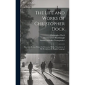 The Life and Works of Christopher Dock: America's Pioneer Writer On Education With a Translation of His Works Into the English Language - Hardcover