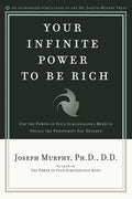 Your Infinite Power to Be Rich: Use the Power of Your Subconscious Mind to Obtain the Prosperity You Deserve - Paperback