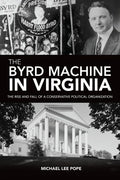 The Byrd Machine in Virginia: The Rise and Fall of a Conservative Political Organization - Paperback
