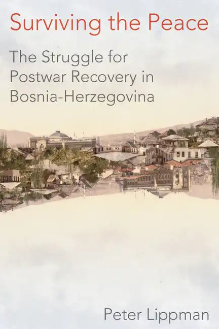 Surviving the Peace: The Struggle for Postwar Recovery in Bosnia-Herzegovina - Hardcover