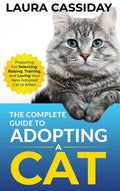 The Complete Guide to Adopting a Cat: Preparing for, Selecting, Raising, Training, and Loving Your New Adopted Cat or Kitten - Hardcover
