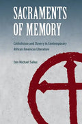 Sacraments of Memory: Catholicism and Slavery in Contemporary African American Literature - Paperback