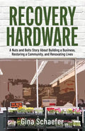 Recovery Hardware: A Nuts and Bolts Story About Building a Business, Restoring a Community, and Renovating Lives - Paperback