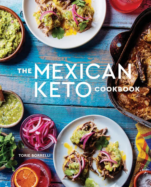 The Mexican Keto Cookbook: Authentic, Big-Flavor Recipes for Health and Longevity - Hardcover