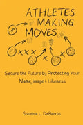 Athletes Making Moves: Secure the Future by Protecting Your Name, Image, and Likeness - Paperback