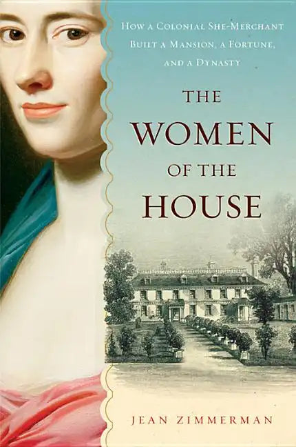 The Women of the House: How a Colonial She-Merchant Built a Mansion, a Fortune, and a Dynasty - Paperback