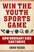 Win the Youth Sports Game: How Ordinary Kids Can Thrive - Hardcover