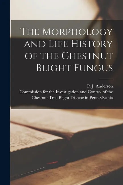 The Morphology and Life History of the Chestnut Blight Fungus [microform] - Paperback