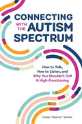 Connecting with the Autism Spectrum: How to Talk, How to Listen, and Why You Shouldn't Call It High-Functioning - Paperback
