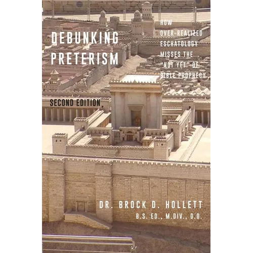 Debunking Preterism: How Over-Realized Eschatology Misses the "Not Yet" of Bible Prophecy - Paperback