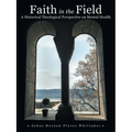 Faith in the Field: A Historical Theological Perspective on Mental Health - Paperback