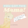 You Got This, Mama!: From Boobs to Blowouts, a Survival Guide for New Mothers - Hardcover