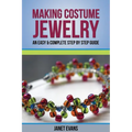 Making Costume Jewelry: An Easy & Complete Step by Step Guide - Paperback