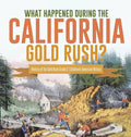What Happened During the California Gold Rush? History of the Gold Rush Grade 5 Children's American History - Hardcover
