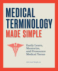 Medical Terminology Made Simple: Easily Learn, Memorize, and Pronounce Medical Terms - Paperback