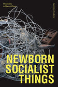 Newborn Socialist Things: Materiality in Maoist China - Hardcover
