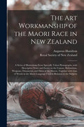 The Art Workmanship of the Maori Race in New Zealand: a Series of Illustrations From Specially Taken Photographs, With Descriptive Notes and Essays on - Paperback