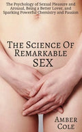 The Science of Remarkable Sex: The Psychology of Sexual Pleasure and Arousal, Being a Better Lover, and Sparking Powerful Chemistry and Passion - Paperback