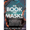 The Book on Masks: Your Comprehensive Guide to the Manipulative Psychology, Malformed Philosophy, and Misrepresented Science that Superch - Hardcover