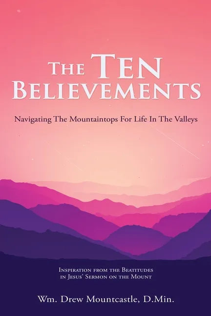 The Ten Believements: Navigating The Mountaintops For Life In The Valleys - Paperback